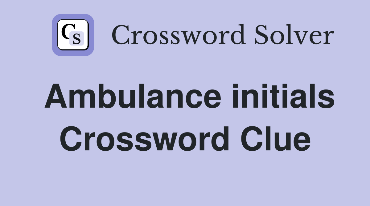 Ambulance initials Crossword Clue Answers Crossword Solver